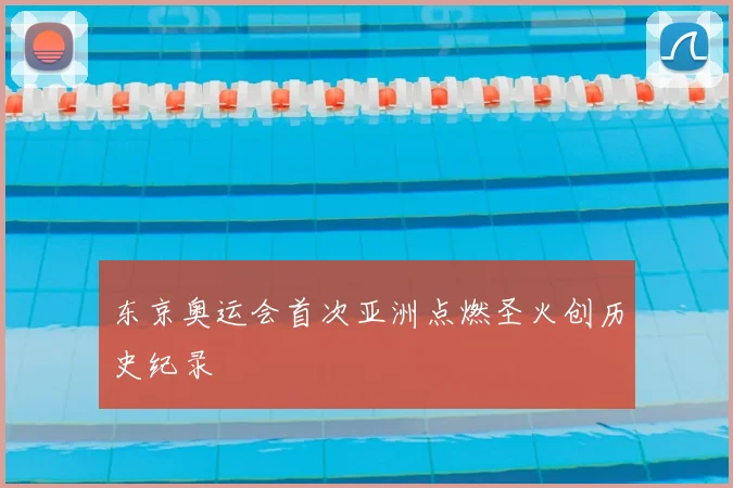 东京奥运会首次亚洲点燃圣火创历史纪录
