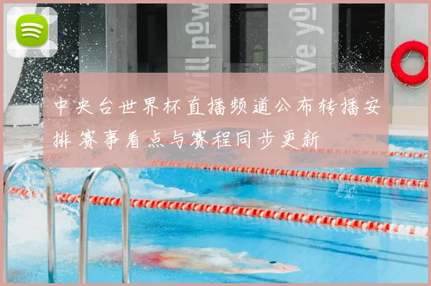 中央台世界杯直播频道公布转播安排 赛事看点与赛程同步更新
