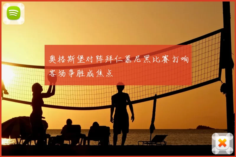 奥格斯堡对阵拜仁慕尼黑比赛打响客场争胜成焦点