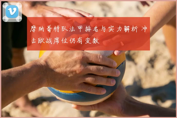 摩纳哥特队法甲排名与实力解析 冲击欧战席位仍有变数