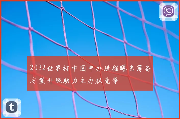 2032世界杯中国申办进程曝光筹备方案升级助力主办权竞争
