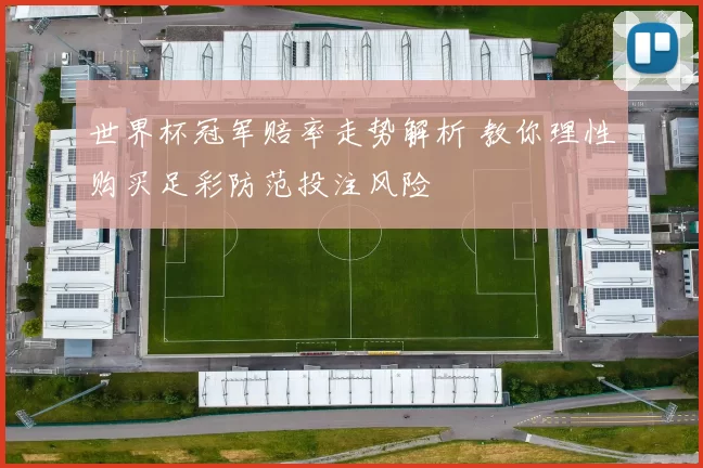 世界杯冠军赔率走势解析 教你理性购买足彩防范投注风险