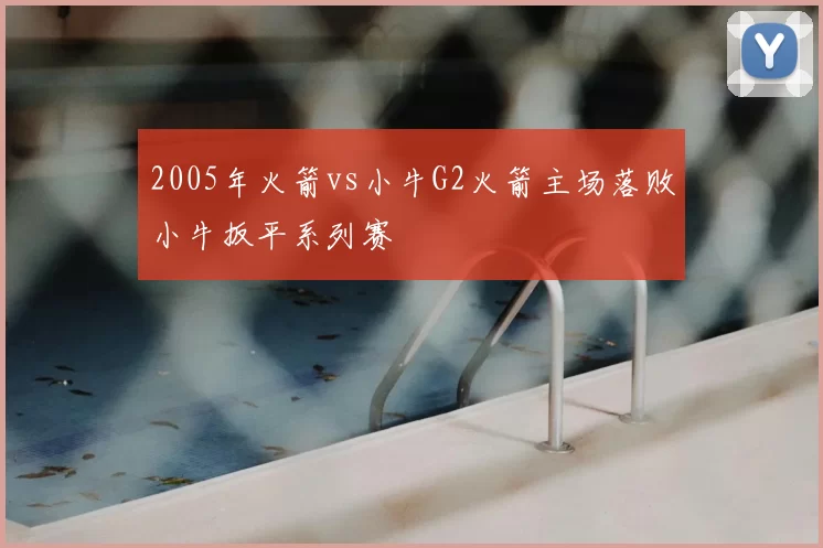 2005年火箭vs小牛G2火箭主场落败小牛扳平系列赛